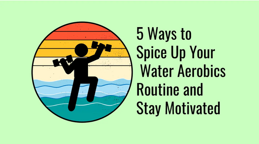 5 Ways to Spice Up Your Water Aerobics Routine and Stay Motivated