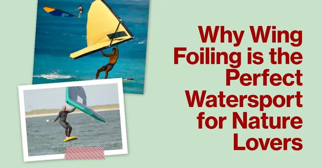 Why Wing Foiling is the Perfect Watersport for Nature Lovers