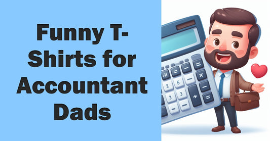 Gift Ideas for Accountants: Funny T-Shirts for Father's Day and Christmas!
