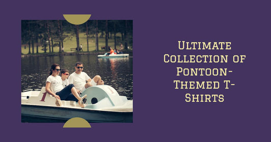 Gifts for Pontoon Boat Owners: The Ultimate Collection of Pontoon-Themed T-Shirts