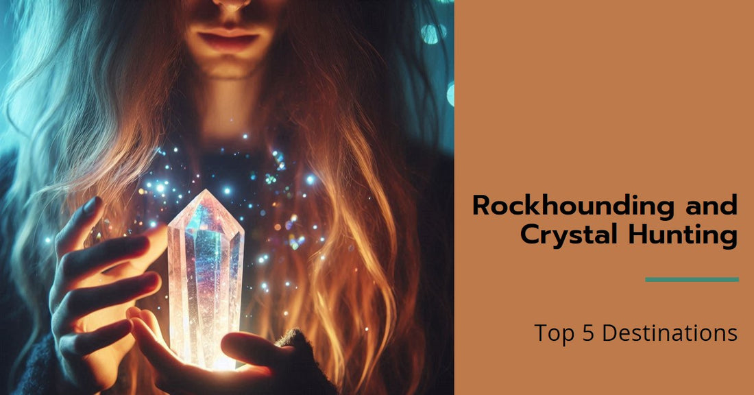 Top 5 Destinations for Rockhounding and Crystal Hunting