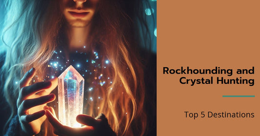 Top 5 Destinations for Rockhounding and Crystal Hunting