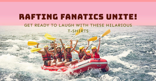 Top Funny T-Shirts for Rafting Fanatics