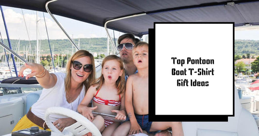 Top Pontoon Boat T-Shirt Gift Ideas for Pontoon Enthusiasts