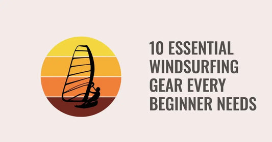 10 Essential Windsurfing Gear Every Beginner Needs