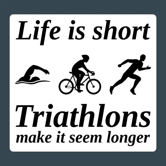 Funny Triathlon Sticker: Life is Short