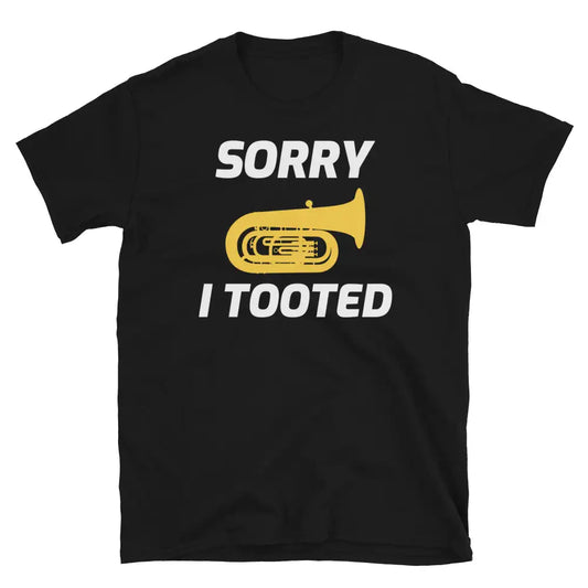 Sorry, I Tooted - Tuba Player Humor T-Shirt
