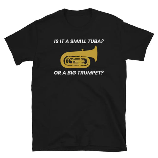 Small Tuba or Big Trumpet? Music's Mystique - Tuba Player T-Shirt