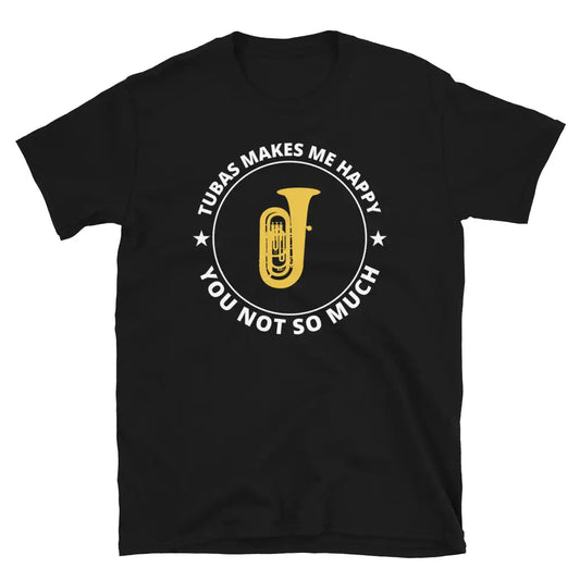 Tuba Makes Me Happy: You, Not So Much - Tuba Player T-Shirt