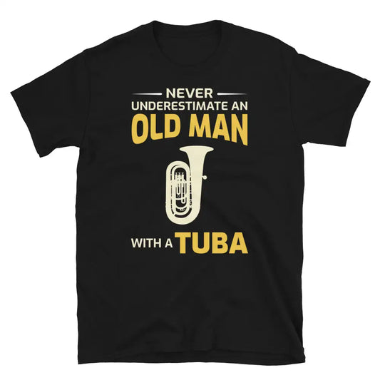 Never Underestimate an Old Man with a Tuba - Tuba Player T-Shirt 