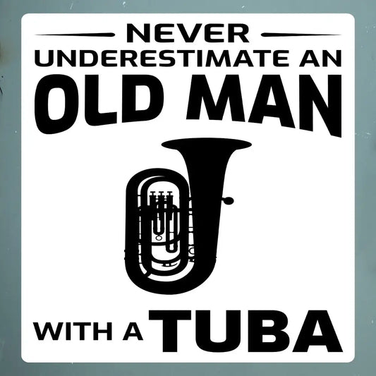 Never Underestimate an Old Man with a Tuba Sticker - Musical Wisdom