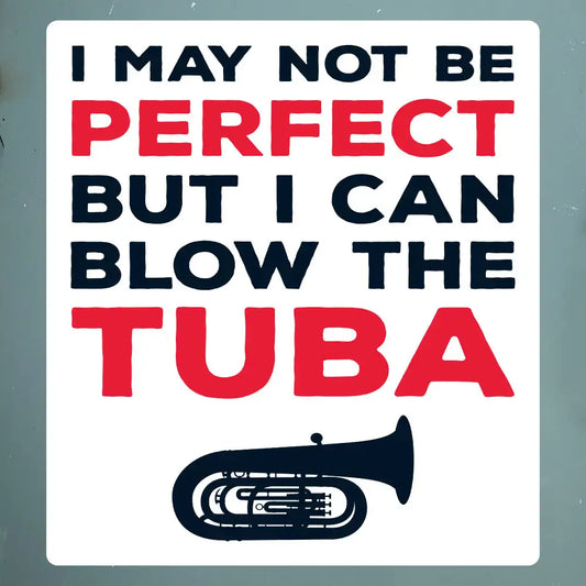 I May Not Be Perfect, But I Can Blow the Tuba Sticker - Tuba Player Pride