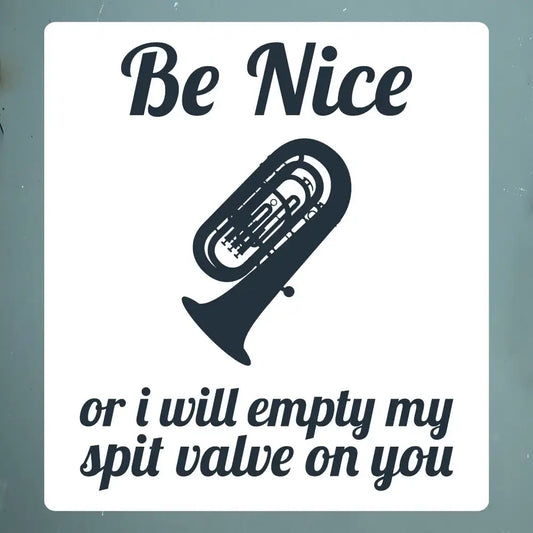 Be Nice or Face the Spit Valve Sticker - Tuba Player Humor