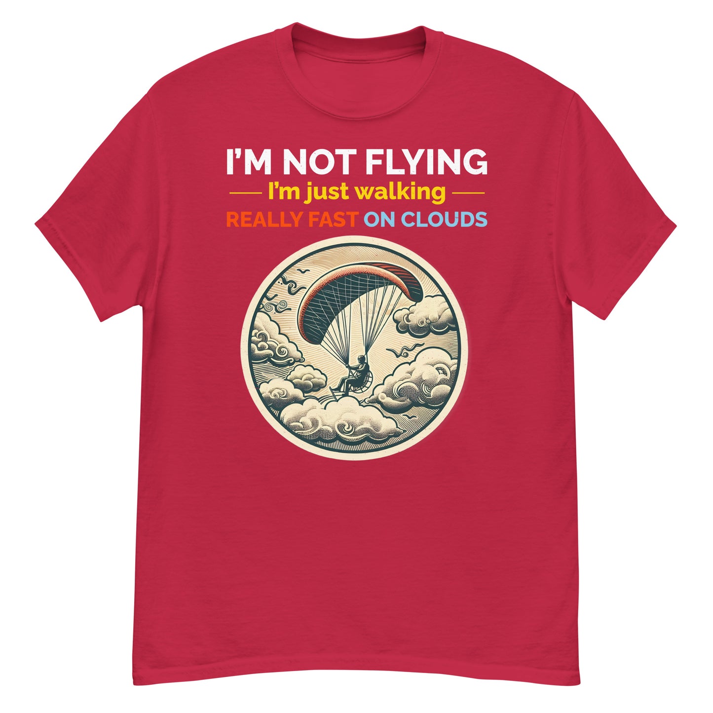 I'm Not Flying, I'm Just Walking Really Fast on Clouds - Paramotoring T-Shirt