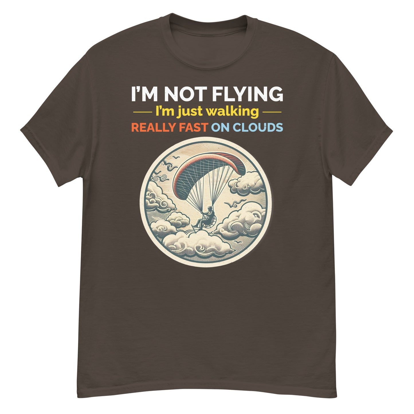 I'm Not Flying, I'm Just Walking Really Fast on Clouds - Paramotoring T-Shirt