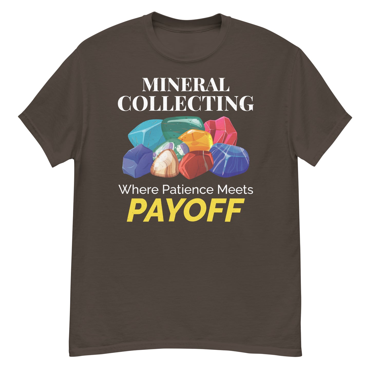 Mineral Collecting: Where Patience Meets Payoff T-Shirt for Crystal Lovers