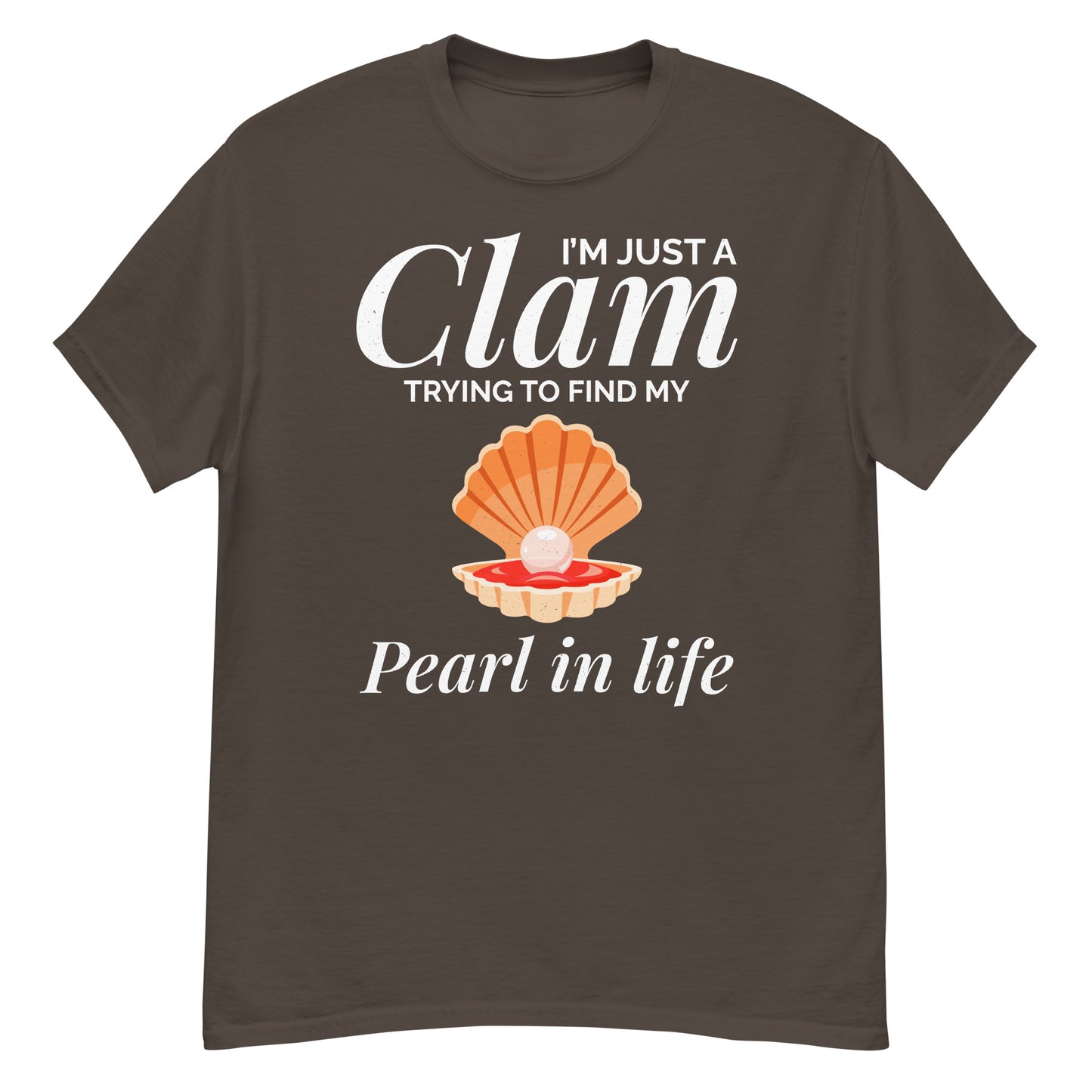 Clam Shell T-Shirt: I’m Just a Clam Trying to Find My Pearl in Life