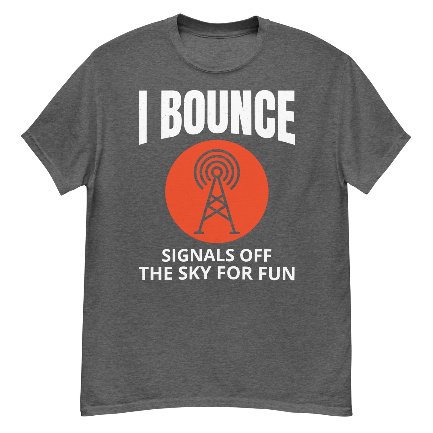 I Bounce Signals Off the Sky for Fun Ham Radio T-Shirt