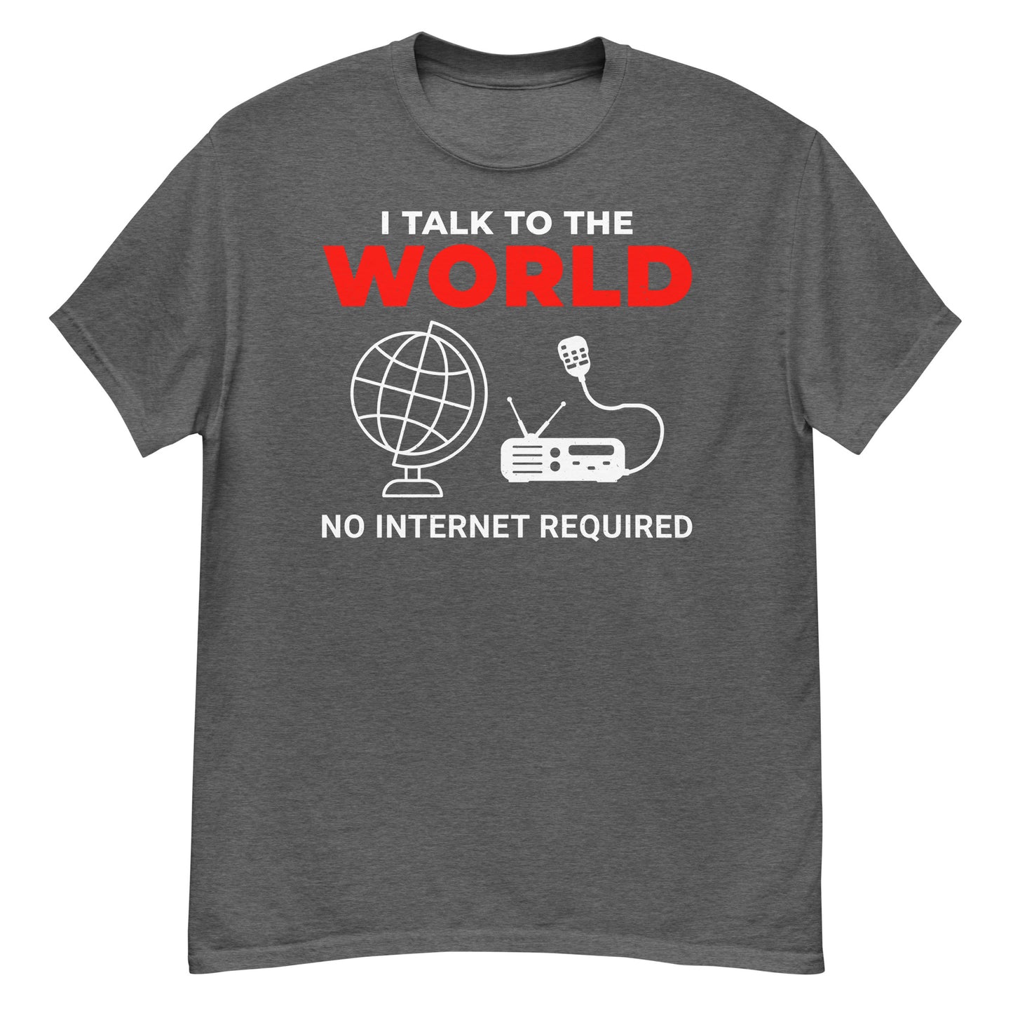 I Talk to the World, No Internet Required Ham Radio T-Shirt