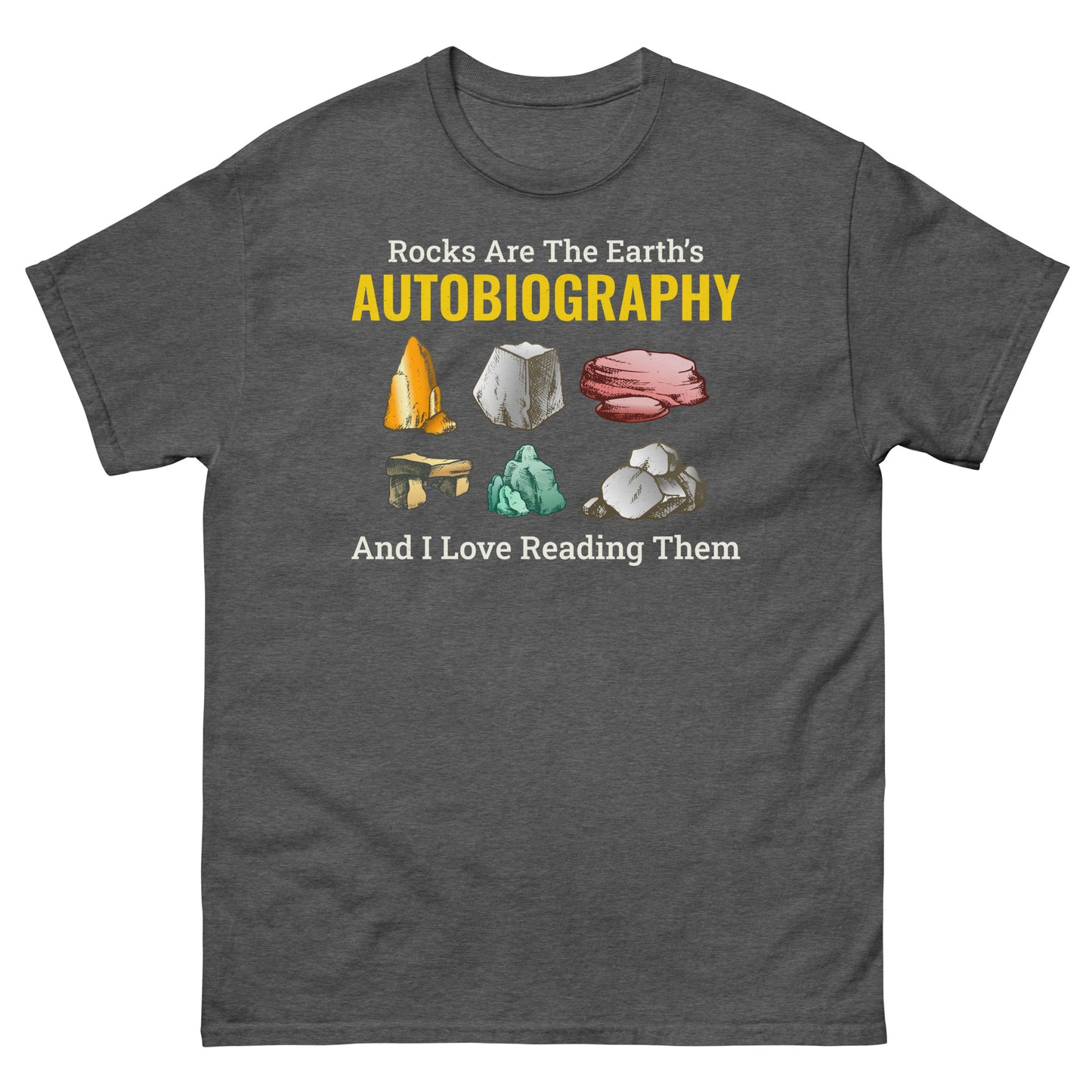 Rock Collecting T-Shirt: Rocks are the Earth’s Autobiography, and I Love Reading Them