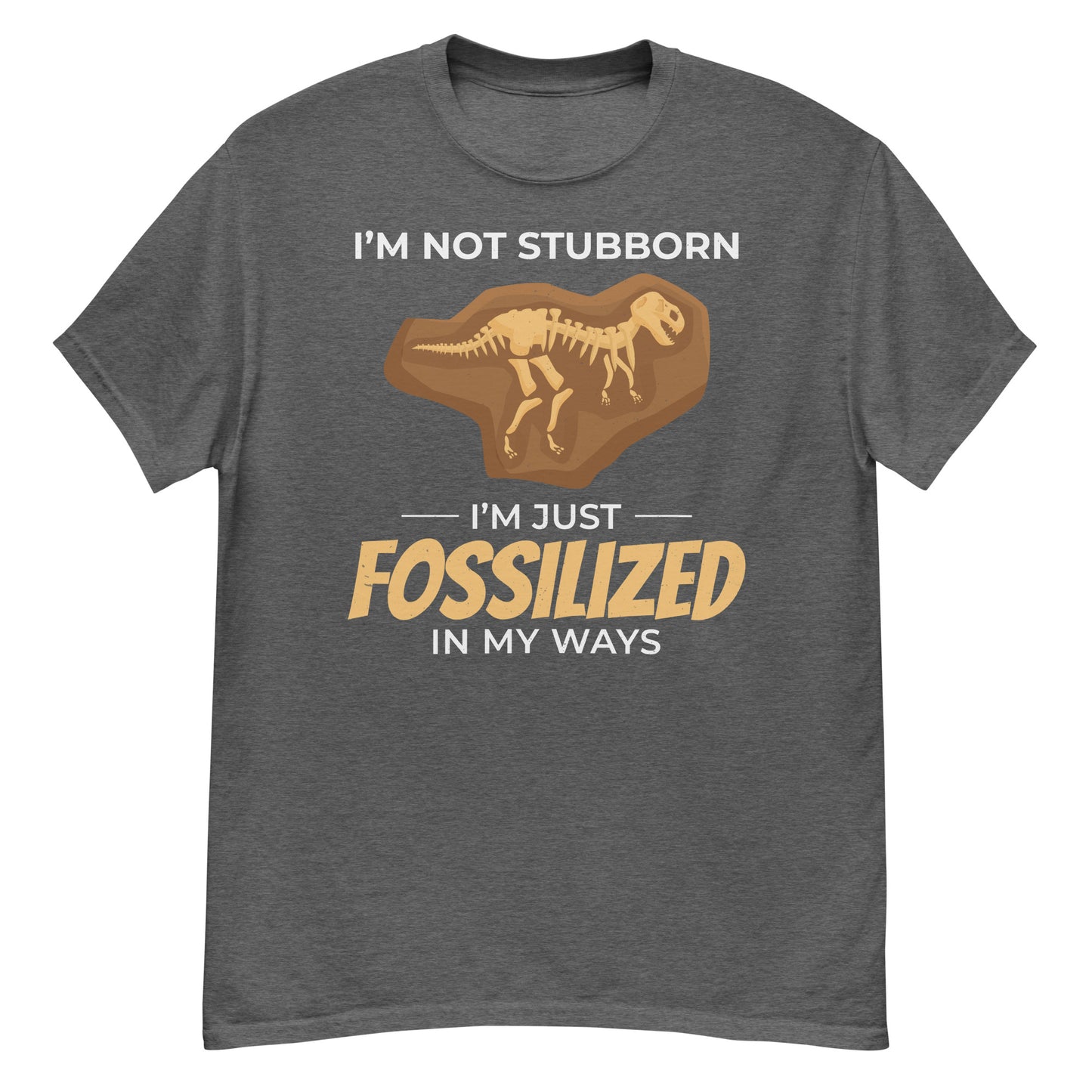 Paleontologist T-Shirt: "I'm Not Stubborn, I'm Just Fossilized in My Ways"