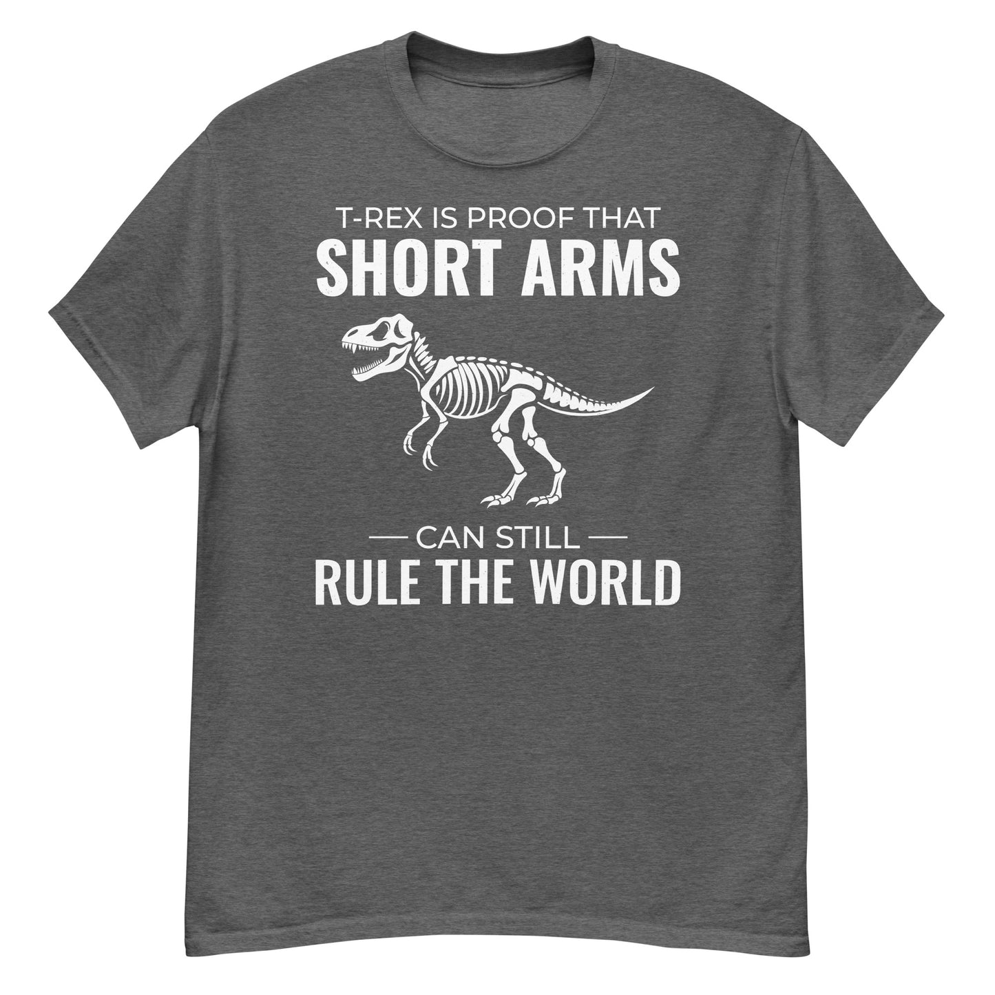 Paleontologist T-Shirt: T. Rex - Proof That Short Arms Can Still Rule the World