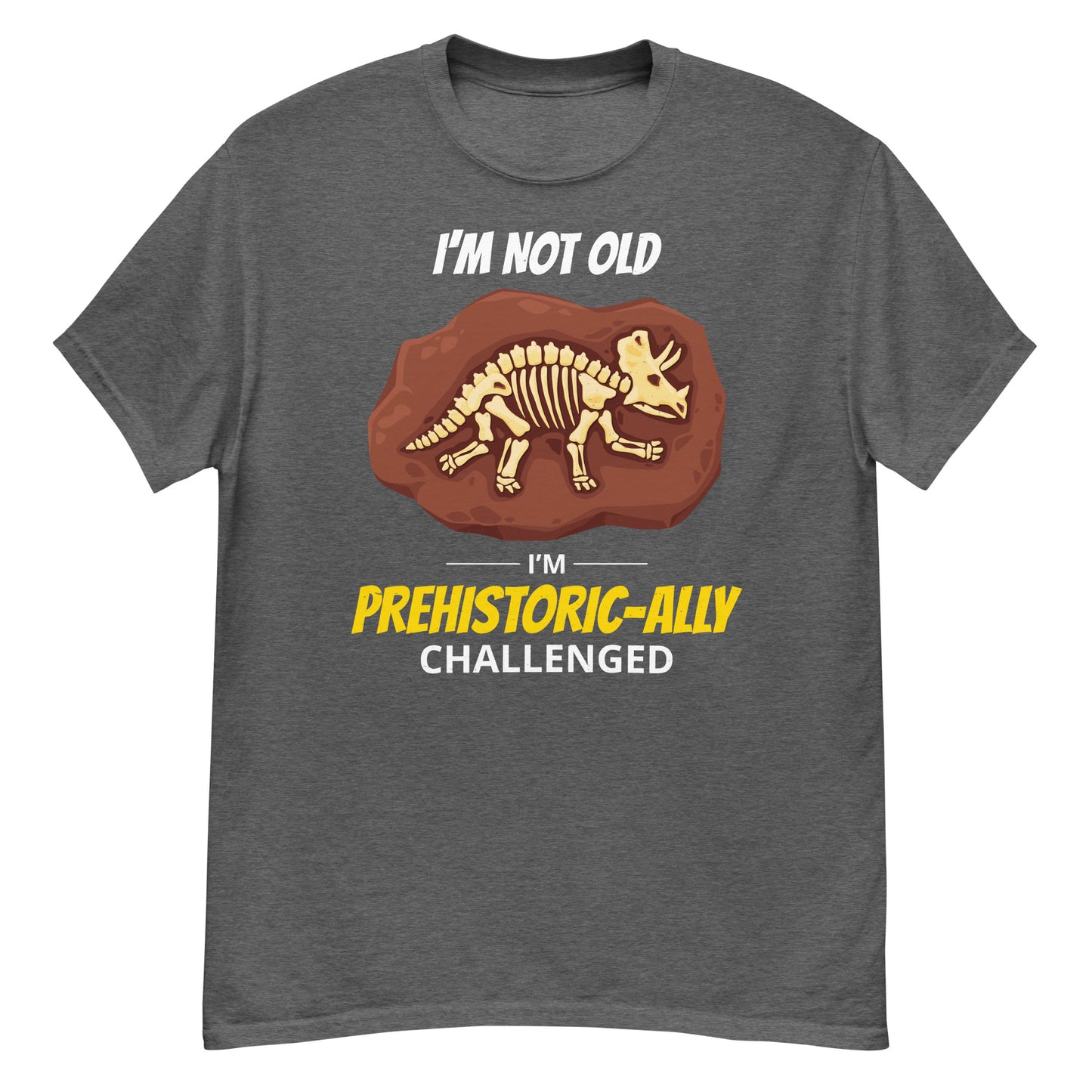 Paleontologist T-Shirt: I'm Not Old, I'm Prehistoric-ally Challenged