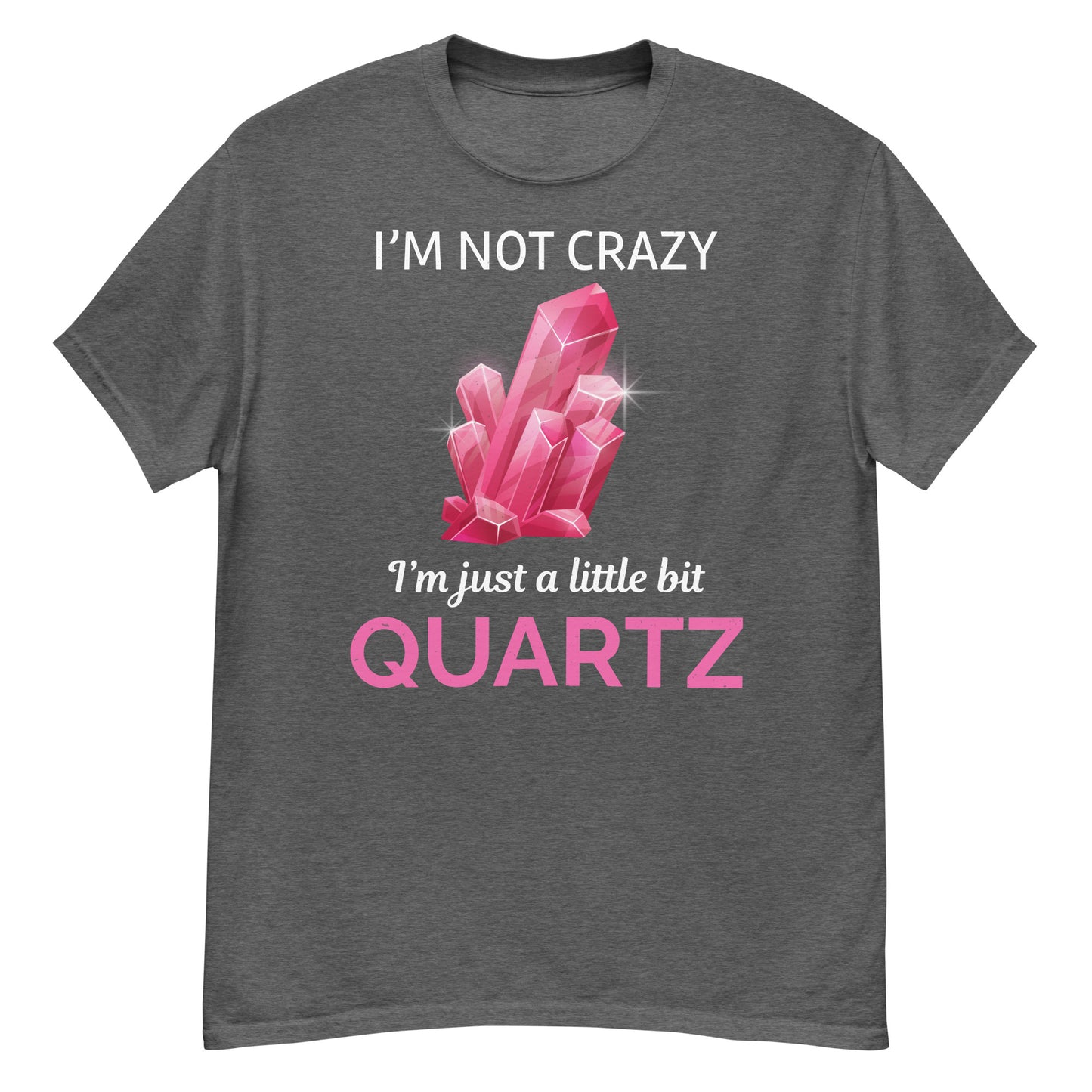 I'm Not Crazy, I'm Just a Little Bit Quartz T-Shirt for Mineral Collectors