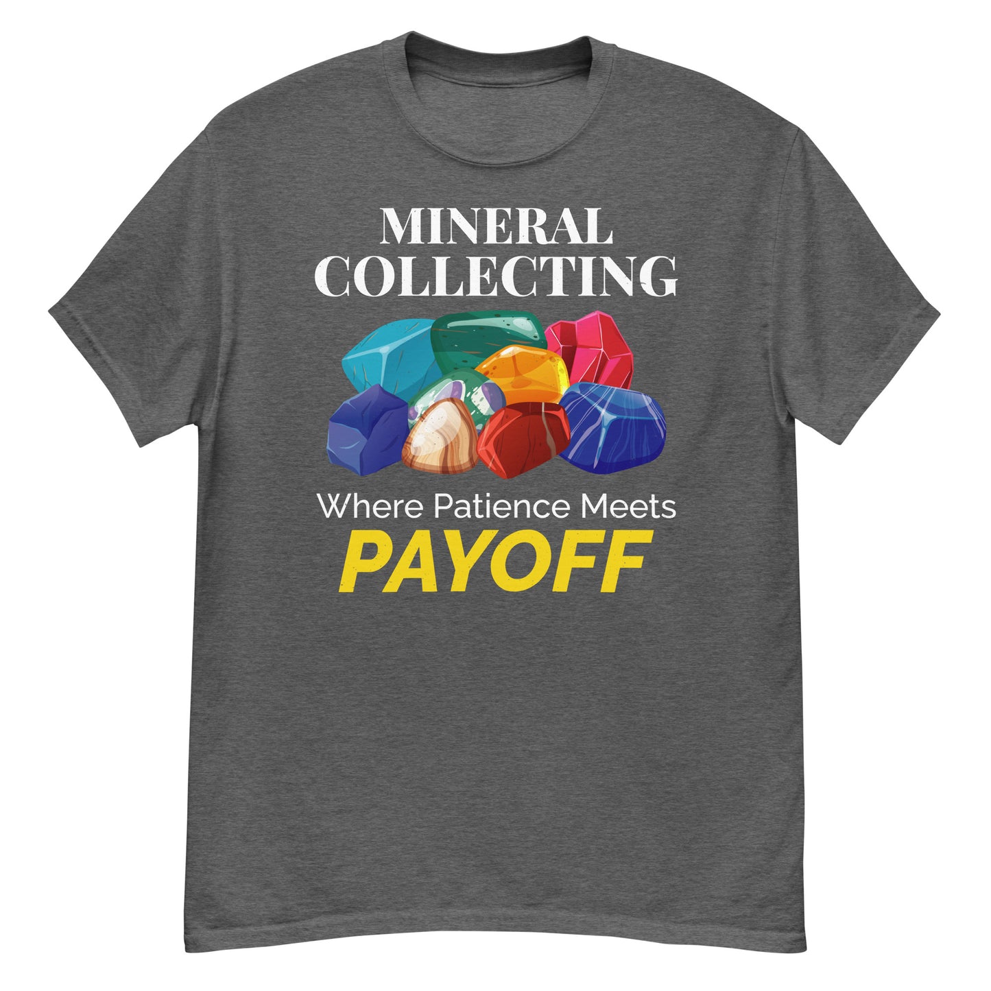 Mineral Collecting: Where Patience Meets Payoff T-Shirt for Crystal Lovers