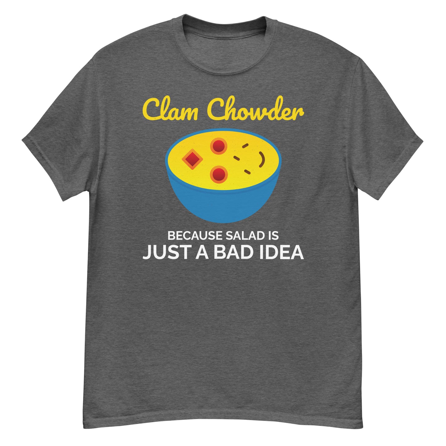 Clam Chowder T-Shirt: Clam Chowder – Because Salad is Just a Bad Idea