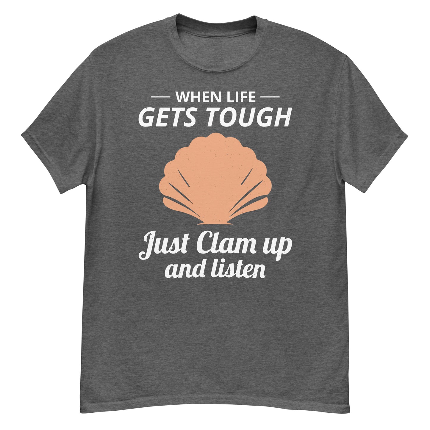 Clam Shell T-Shirt: When Life Gets Tough, Just Clam Up and Listen