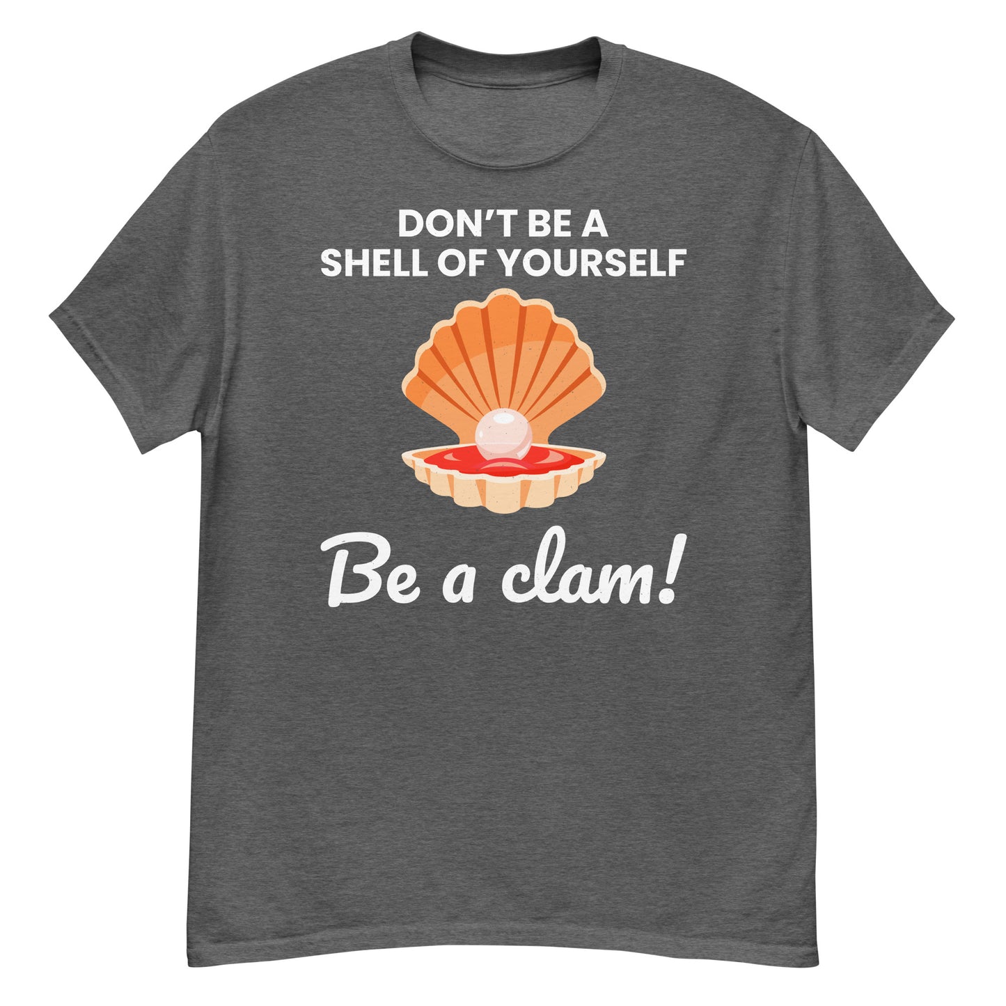 Clam Shell T-Shirt: Don't Be a Shell of Yourself, Be a Clam!