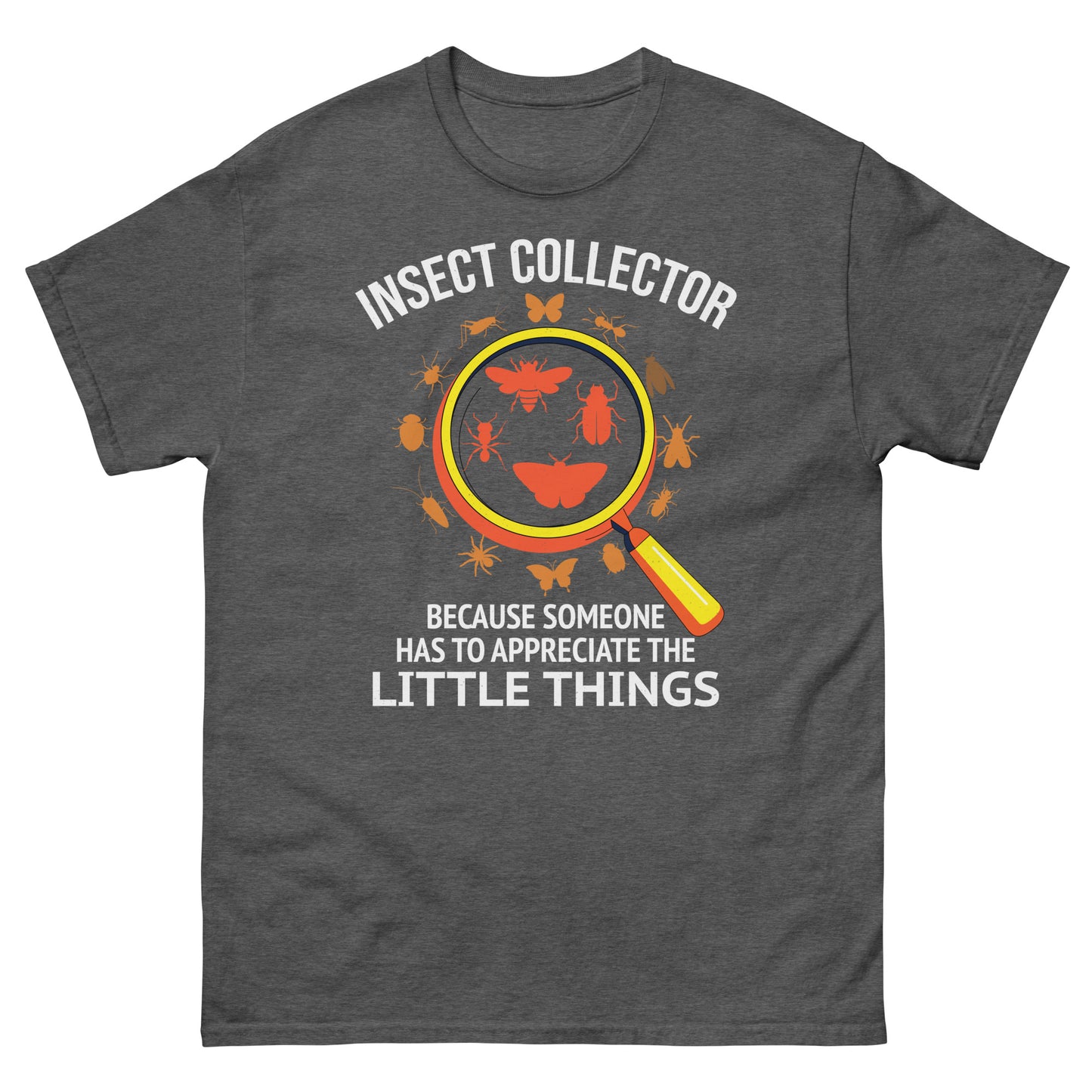 Insect Collector: Because Someone Has to Appreciate the Little Things T-Shirt