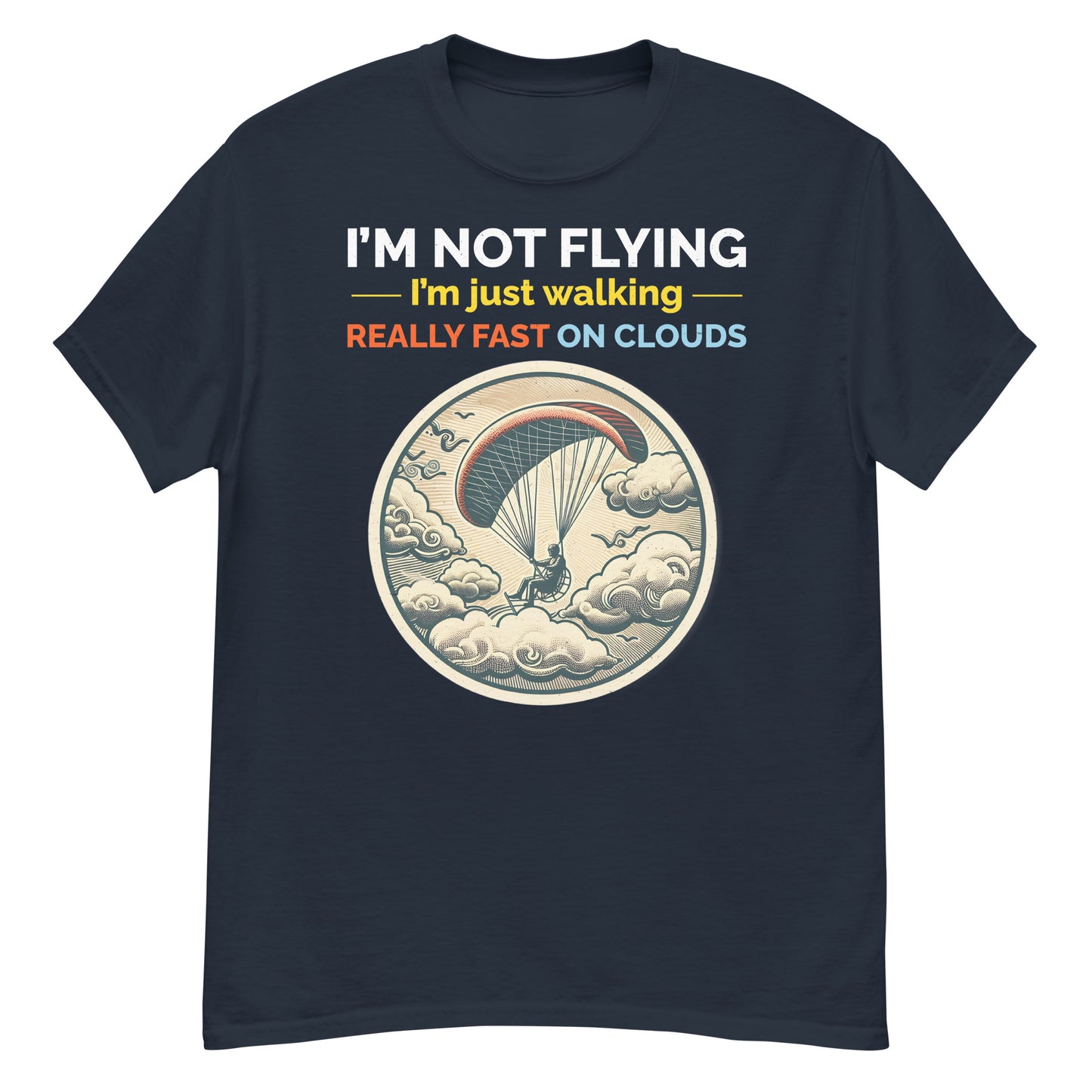 I'm Not Flying, I'm Just Walking Really Fast on Clouds - Paramotoring T-Shirt