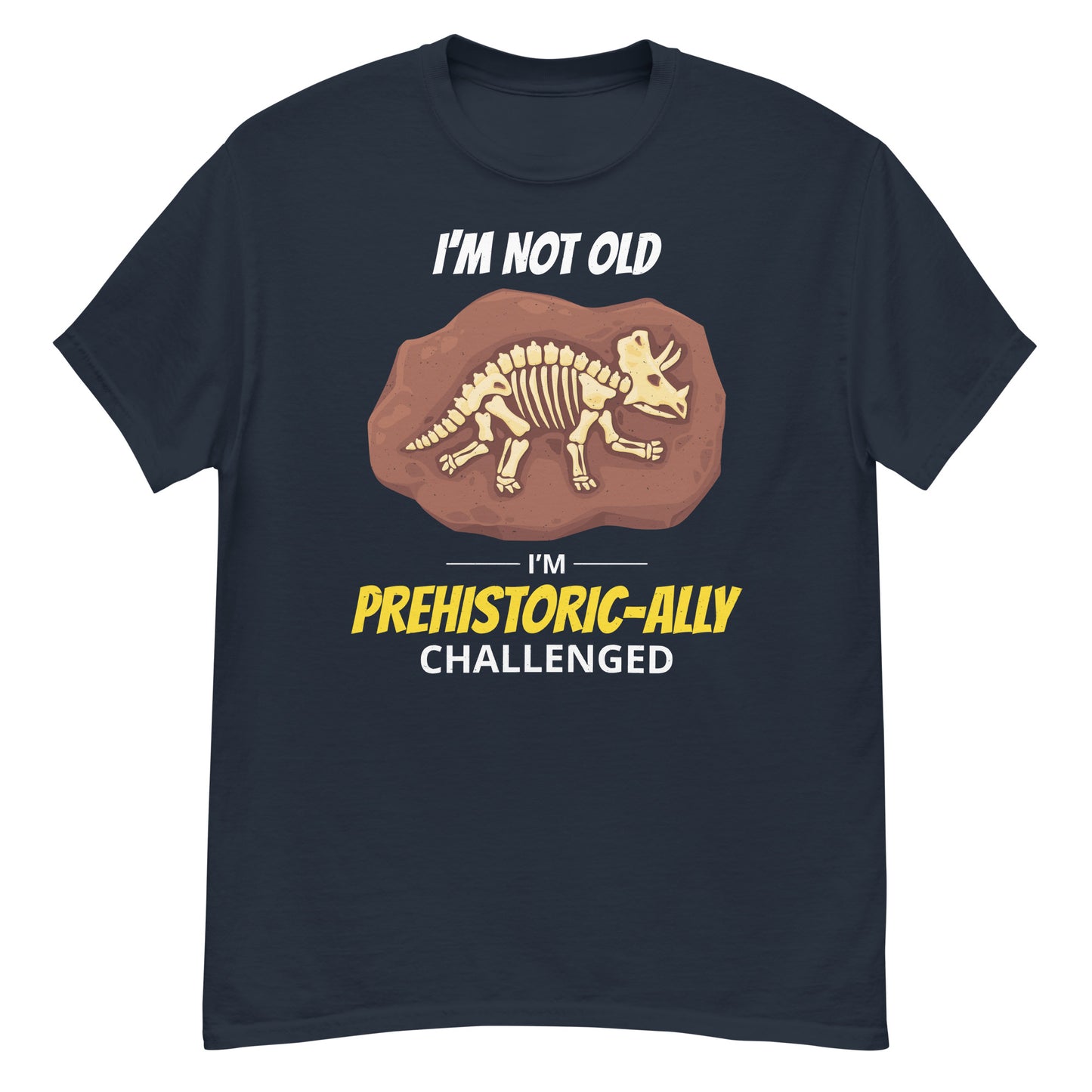 Paleontologist T-Shirt: I'm Not Old, I'm Prehistoric-ally Challenged