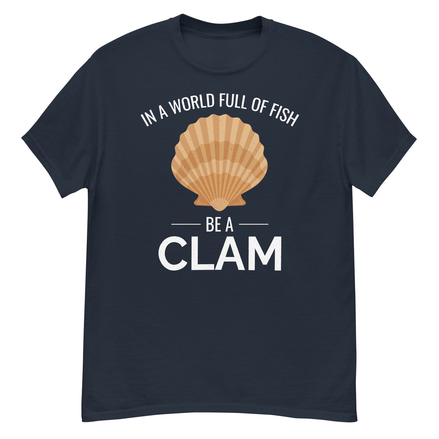 Clam Shell T-Shirt: In a World Full of Fish, Be a Clam