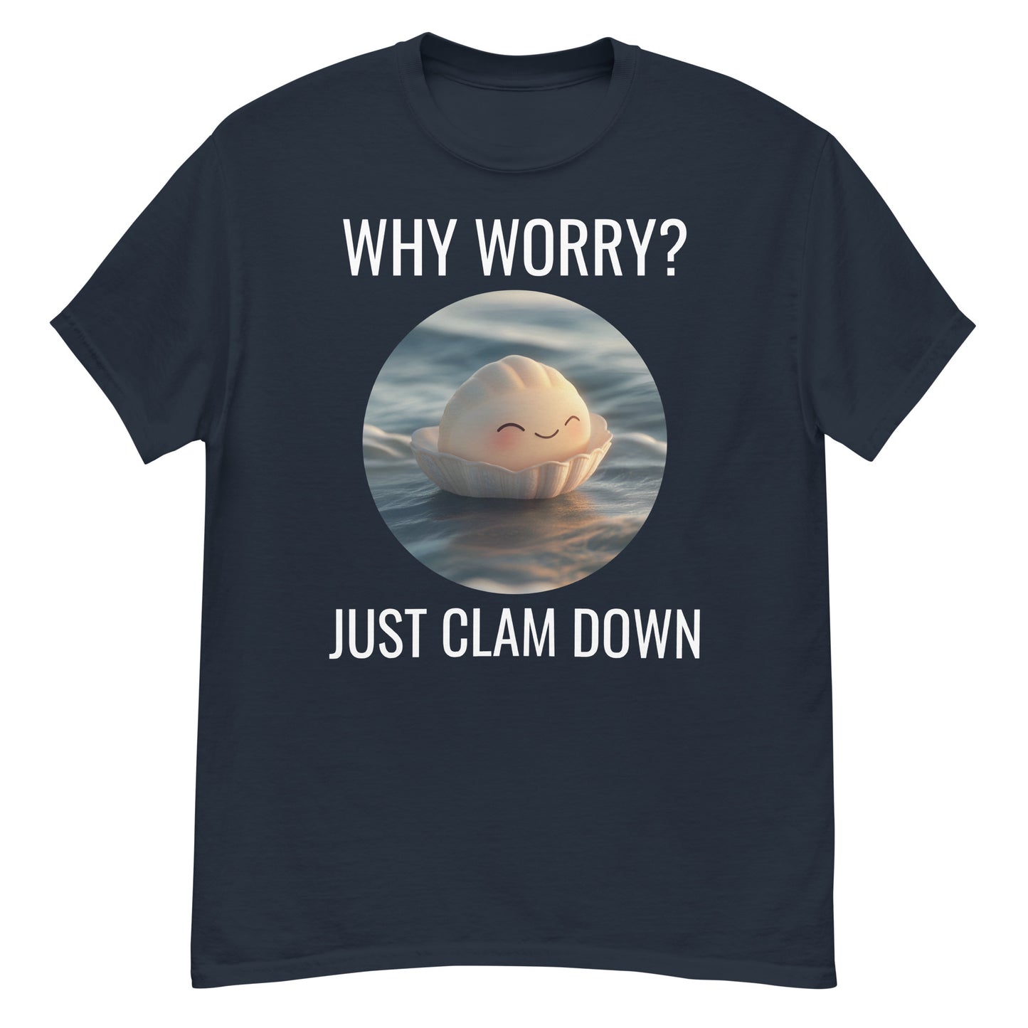 Clam Shell T-Shirt: Why Worry? Just Clam Down!