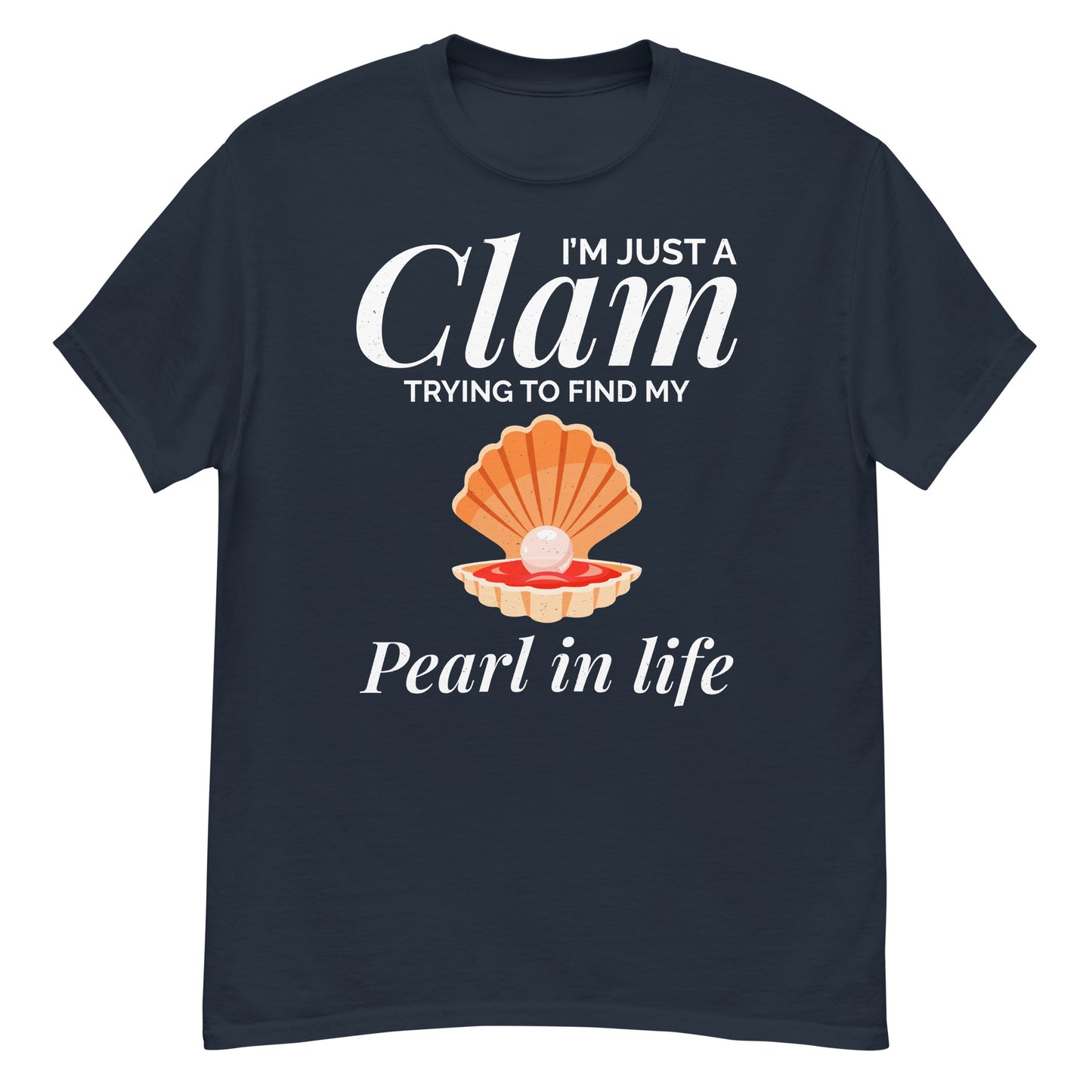 Clam Shell T-Shirt: I’m Just a Clam Trying to Find My Pearl in Life