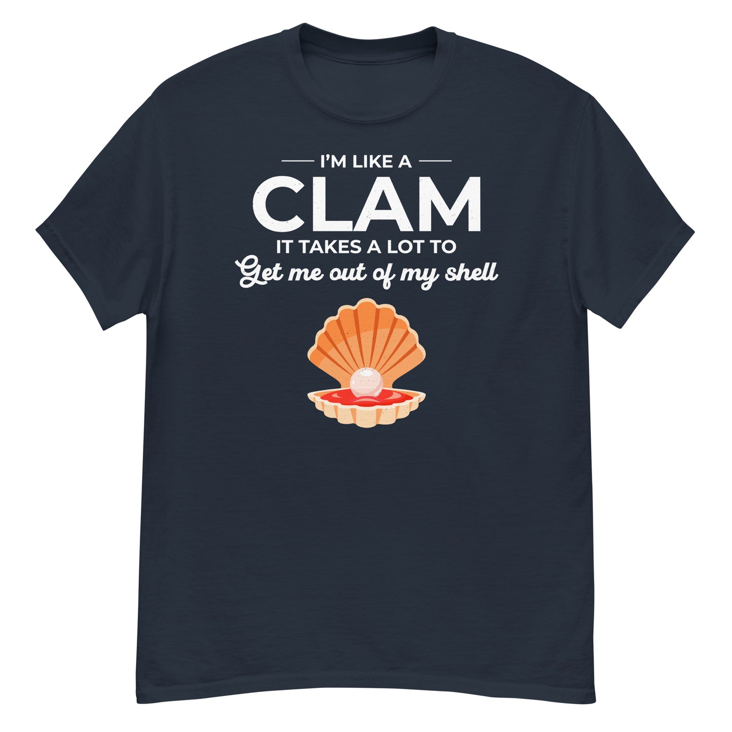 Clam Shell T-Shirt: I’m Like a Clam – It Takes a Lot to Get Me Out