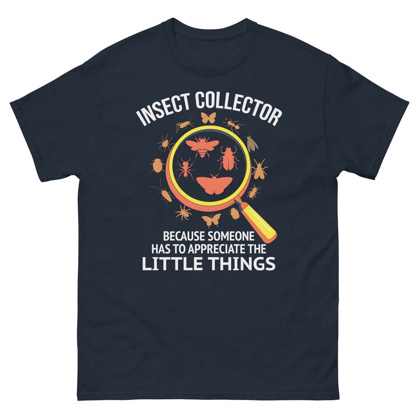 Insect Collector: Because Someone Has to Appreciate the Little Things T-Shirt