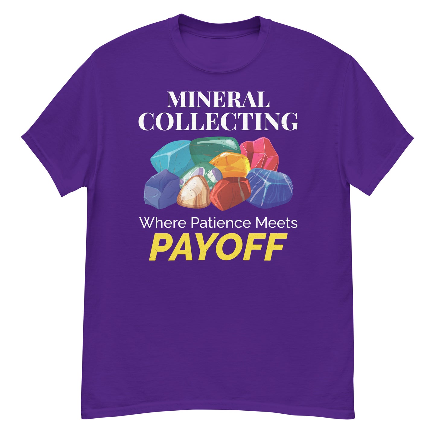 Mineral Collecting: Where Patience Meets Payoff T-Shirt for Crystal Lovers