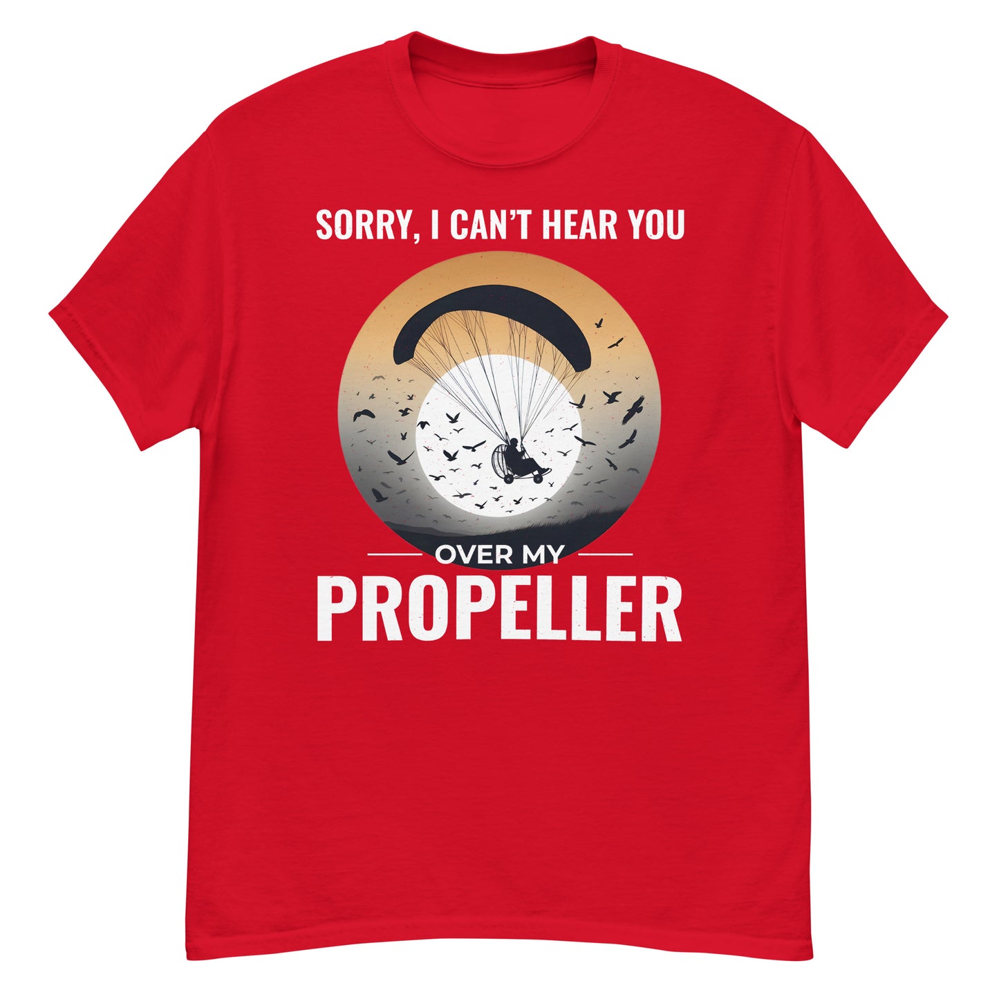 Paramotoring T-Shirt: Sorry, I Can't Hear You Over My Propeller