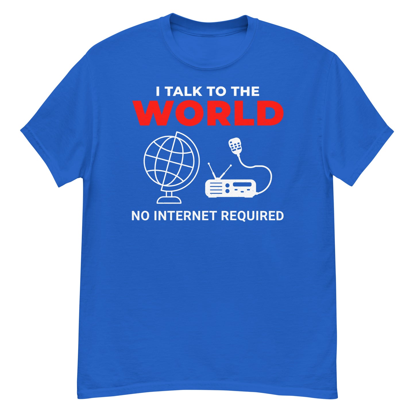 I Talk to the World, No Internet Required Ham Radio T-Shirt