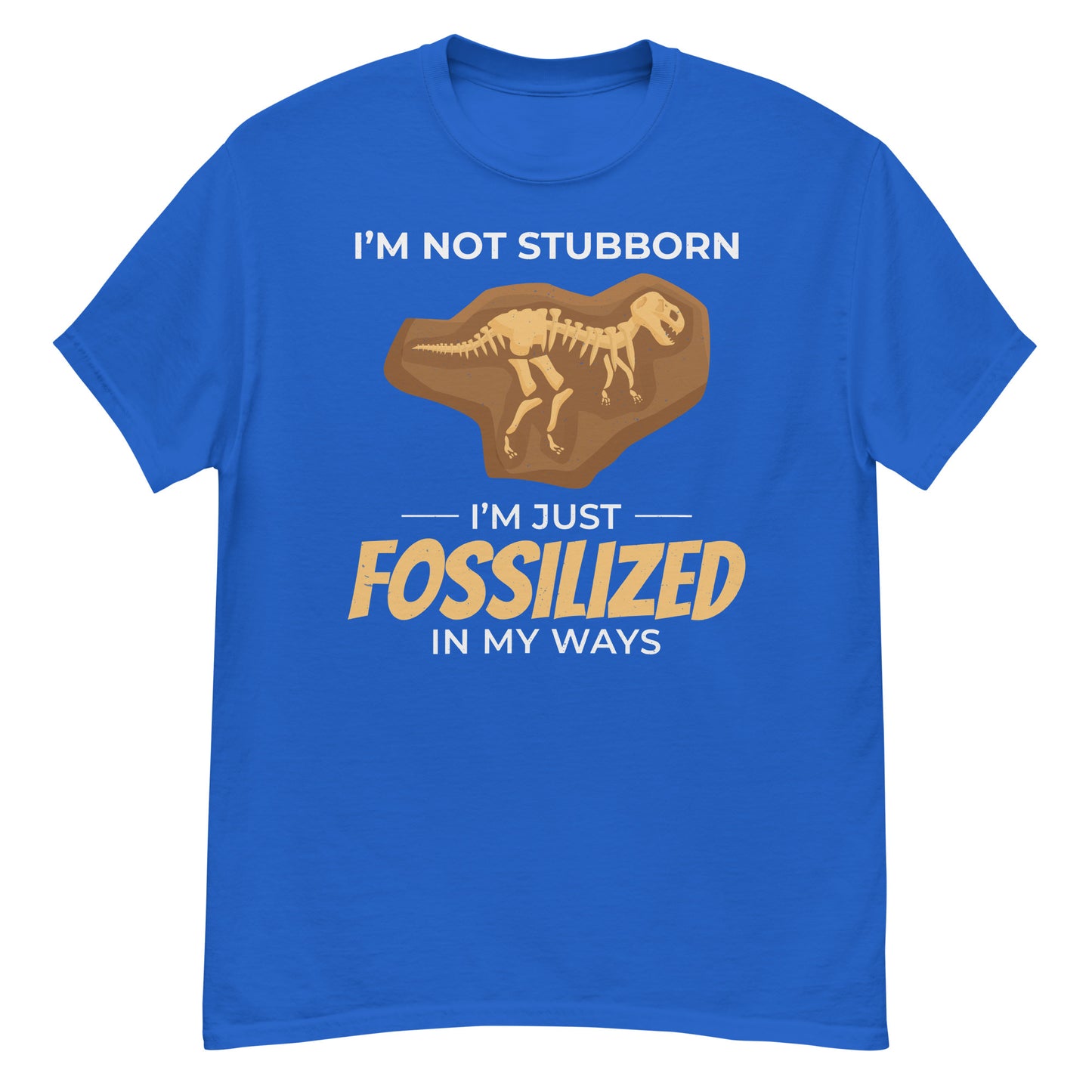 Paleontologist T-Shirt: "I'm Not Stubborn, I'm Just Fossilized in My Ways"