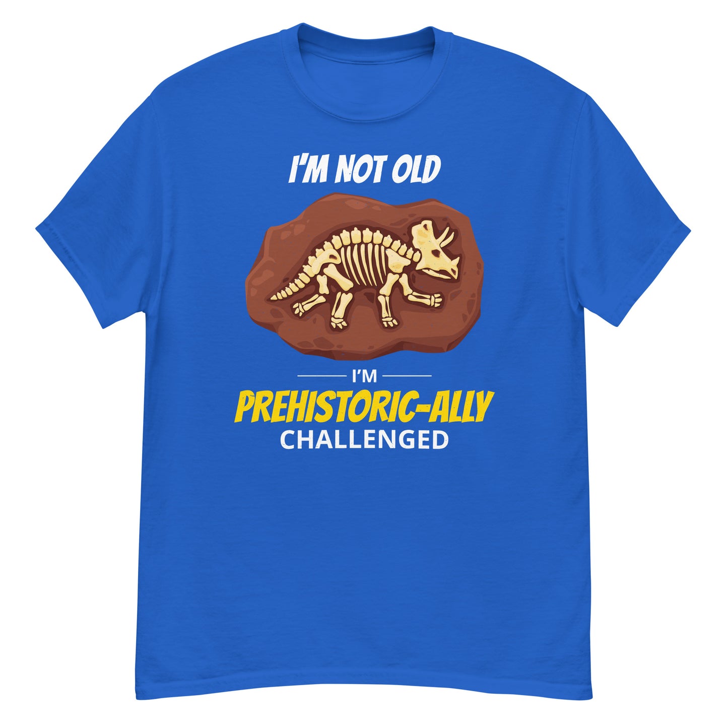 Paleontologist T-Shirt: I'm Not Old, I'm Prehistoric-ally Challenged