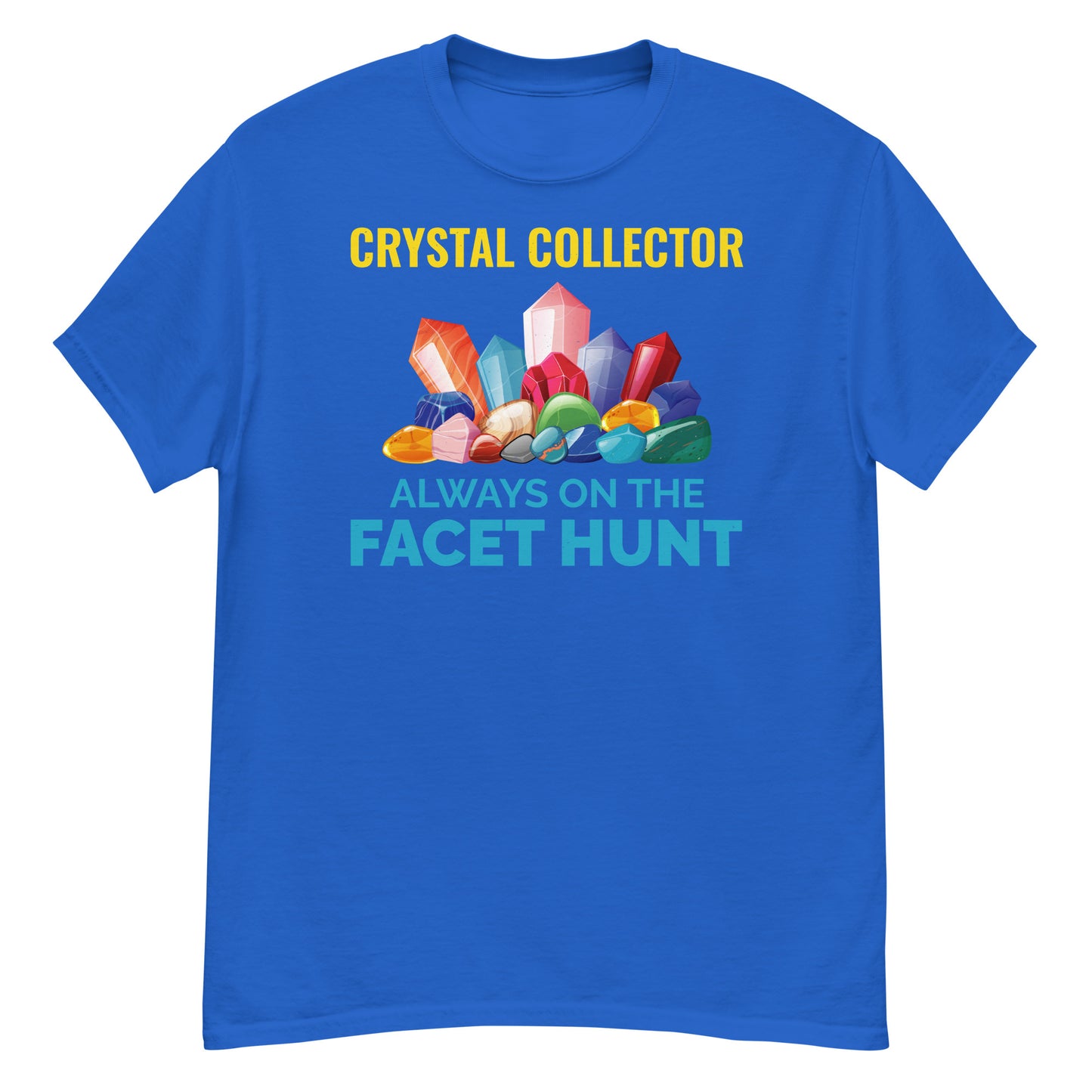 Crystal Collector: Always on the Facet Hunt T-Shirt for Mineral Lovers