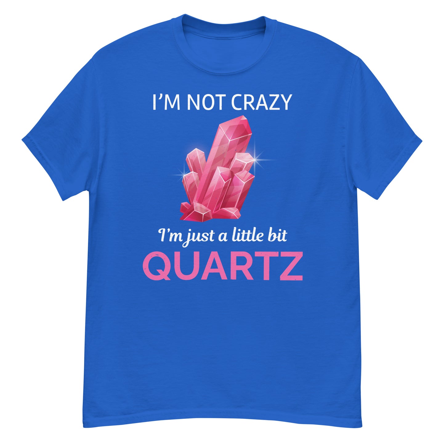 I'm Not Crazy, I'm Just a Little Bit Quartz T-Shirt for Mineral Collectors