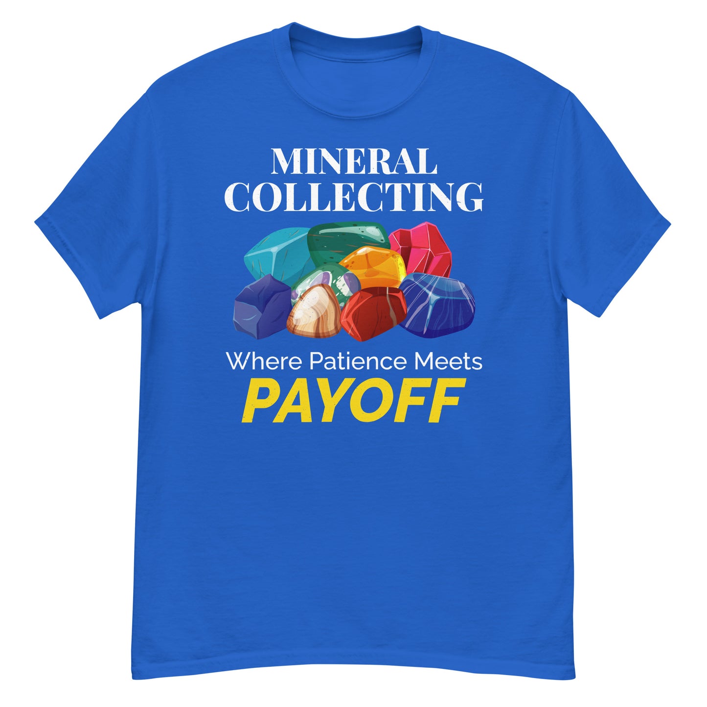 Mineral Collecting: Where Patience Meets Payoff T-Shirt for Crystal Lovers