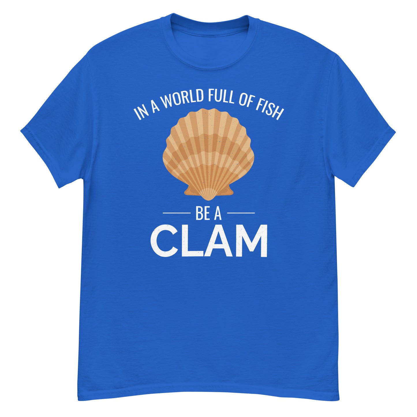 Clam Shell T-Shirt: In a World Full of Fish, Be a Clam