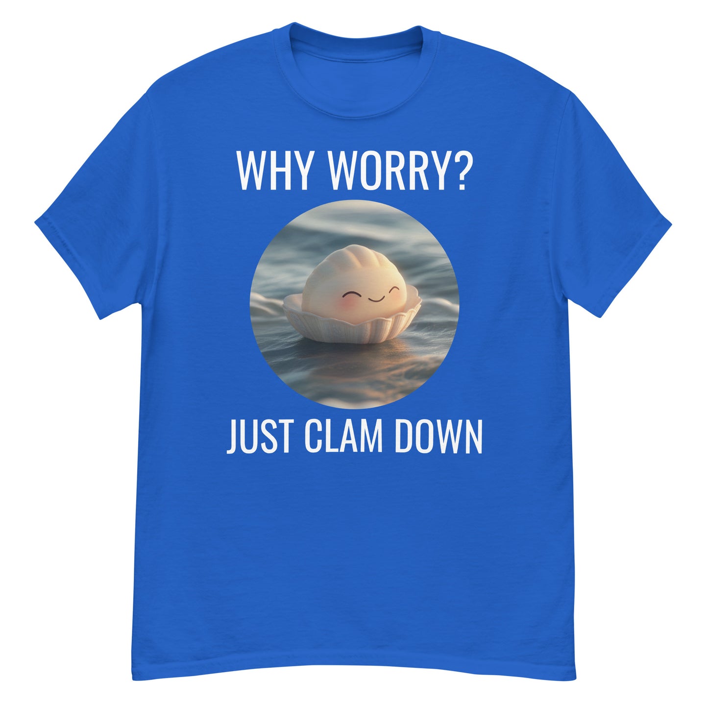 Clam Shell T-Shirt: Why Worry? Just Clam Down!